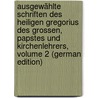 Ausgewählte Schriften Des Heiligen Gregorius Des Grossen, Papstes Und Kirchenlehrers, Volume 2 (German Edition) door Gregory Pope