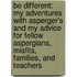 Be Different: My Adventures With Asperger's And My Advice For Fellow Aspergians, Misfits, Families, And Teachers