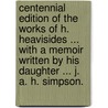 Centennial edition of the Works of H. Heavisides ... With a memoir written by his daughter ... J. A. H. Simpson. by Henry Heavisides