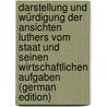 Darstellung Und Würdigung Der Ansichten Luthers Vom Staat Und Seinen Wirtschaftlichen Aufgaben (German Edition) door Gibson Ward Frank