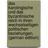 Das Karolingische Und Das Byzantinische Reich in Ihren Wechselseitigen Politischen Beziehungen. (German Edition) door Harnack Otto