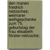 Den Manen Friedrich Nietzsches; Weimarer Weihgeschenke zum 75. Geburtstag der Frau Elisabeth Förster-nietzsche; door Oehler