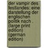 Der Vampir des Festlandes: Eine Darstellung der Englischen Politik nach . (Large Print Edition) (German Edition)
