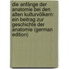Die Anfänge der Anatomie bei den alten Kulturvölkern: ein Beitrag zur Geschichte der Anatomie (German Edition) by Hopf Ludwig