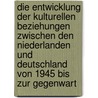 Die Entwicklung Der Kulturellen Beziehungen Zwischen Den Niederlanden Und Deutschland Von 1945 Bis Zur Gegenwart by Wolfgang Schanze