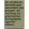 Die Erhaltenen Darstellungen Alexanders Des Grossen: Ein Nachtrag Zur Griechischen Ikonographie (German Edition) by Jakob Bernoulli Johann