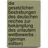 Die Gesetzlichen Bestrebungen Des Deutschen Reiches Zur Bekämpfung Des Unlautern Wettbewerbs . (German Edition) by Gewallig Wilhelm