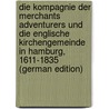 Die Kompagnie Der Merchants Adventurers Und Die Englische Kirchengemeinde in Hamburg, 1611-1835 (German Edition) by Hitzigrath Heinrich