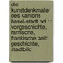 Die Kunstdenkmaler Des Kantons Basel-Stadt Bd 1: Vorgeschichte, Ramische, Frankische Zeit: Geschichte, Stadtbild