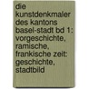 Die Kunstdenkmaler Des Kantons Basel-Stadt Bd 1: Vorgeschichte, Ramische, Frankische Zeit: Geschichte, Stadtbild door Jeffrey S. Maurer