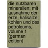 Die Nutzbaren Mineralien: Mit Ausnahme Der Erze, Kalisalze, Kohlen Und Des Petroleums, Volume 1 (German Edition) door Dammer Bruno