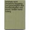 Erhöhete Recht Christliche Freygebig- Und Gerechtigkeit Deß Hochwürdigsten Und Durchl. Fürsten Frantz Ludwig door Johann Bernard