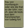 Frau Von Monflanquin Oder Wie Die That So Der Lohn: Von Ch. Paul De Kock. Aus Dem Französischen Von Ludwig Fort door Paul De Kock