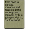 From Dixie to Canada; Romance and Realities of the Underground Railroad. by H. U. Johnson. Vol. 1., 1st Thousand door H.U. (Homer Uri) Johnson