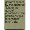 Galileo's dream. By the author of "Job, or The gospel preached to the patriarchs" [i.e. Mrs. Walter Birch], etc. by Galileo Galilei