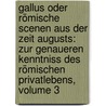 Gallus Oder Römische Scenen Aus Der Zeit Augusts: Zur Genaueren Kenntniss Des Römischen Privatlebens, Volume 3 door Wilhelm Adolph Becker