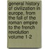 General History of Civilization in Europe, from the Fall of the Roman Empire to the French Revolution Volume 1-2