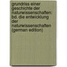 Grundriss Einer Geschichte Der Naturwissenschaften: Bd. Die Entwicklung Der Naturwissenschaften (German Edition) by Dannemann Friedrich