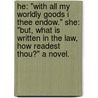 He: "With all my worldly goods I thee endow." She: "But, what is written in the law, how readest thou?" A novel. door George Moon