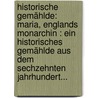 Historische Gemählde: Maria, Englands Monarchin : Ein Historisches Gemählde Aus Dem Sechzehnten Jahrhundert... by Christian Daniel Voss