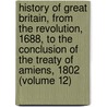 History of Great Britain, from the Revolution, 1688, to the Conclusion of the Treaty of Amiens, 1802 (Volume 12) door William Belsham