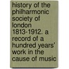 History of the Philharmonic Society of London 1813-1912. a Record of a Hundred Years' Work in the Cause of Music door Myles B. 1851-1922 Foster