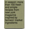 In Season: More Than 150 Fresh and Simple Recipes from New York Magazine Inspired by Farmers' Market Ingredients door Robin Raisfeld