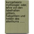 Kurzgefasste Mythologie: Oder, Lehre Von Den Fabelhaften Göttern, Halbgöttern Und Helden Des Alterthums ......