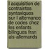 L Acquisition de Contraintes Syntaxiques Sur L Alternance de Codes Chez Les Enfants Bilingues Fran Ais-Allemands