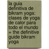 La Guia Definitiva de Bikram Yoga: Clases de Yoga de Calor Para Todo el Mundo = The Definitive Guide Bikram Yoga by Bikram Choudhury