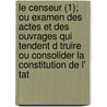 Le Censeur (1); Ou Examen Des Actes Et Des Ouvrages Qui Tendent D Truire Ou Consolider La Constitution de L' Tat by Charles Comte