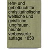 Lehr- und Gebetbuch für christkatholische Weltliche und geistliche Jungfrauen, Neunte verbesserte Auflage, 1858 door Jos Waldner