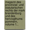 Magazin Des Provinzial- Und Statutarischen Rechts Der Mark Brandenburg Und Des Herrzogthums Pommern, Volume 1... door Adolph Friedrich Riedel
