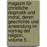Magazin Für Christliche Dogmatik Und Moral, Deren Geschichte Und Anwendung Im Vortrag Der Religion, Volume 5... door Onbekend