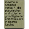 Maxima in Sensibus Veritas? - Die Platonischen Und Stoischen Grundlagen Der Erkenntniskritik in Ciceros Lucullus door Marion Clausen