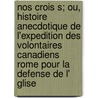 Nos Crois S; Ou, Histoire Anecdotique de L'Expedition Des Volontaires Canadiens Rome Pour La Defense de L' Glise by Unknown