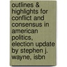 Outlines & Highlights For Conflict And Consensus In American Politics, Election Update By Stephen J. Wayne, Isbn by Cram101 Textbook Reviews