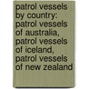 Patrol Vessels by Country: Patrol Vessels of Australia, Patrol Vessels of Iceland, Patrol Vessels of New Zealand by Books Llc