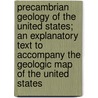 Precambrian Geology of the United States; An Explanatory Text to Accompany the Geologic Map of the United States door Philip Burke King