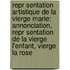 Repr Sentation Artistique de La Vierge Marie: Annonciation, Repr Sentation de La Vierge L'Enfant, Vierge La Rose