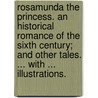 Rosamunda the Princess. An historical romance of the sixth century; and other tales. ... With ... illustrations. door Anna Bonus Kingsford