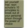 Set Yourself Free: Reon Schutte's 10 Principles to Break Out of Your Personal Prison Through the Power of Choice door Reon Schutte