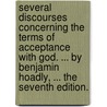 Several Discourses Concerning the Terms of Acceptance with God. ... by Benjamin Hoadly, ... the Seventh Edition. door Benjamin Hoadly