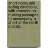 Short Notes and Sailing Directions, with remarks on making passages; to accompany a Chart of the North Atlantic. door William Rosser