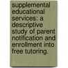 Supplemental Educational Services: A Descriptive Study of Parent Notification and Enrollment Into Free Tutoring. by Darryl Lavell Sawyers