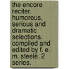 The Encore Reciter. Humorous, serious and dramatic selections. Compiled and edited by F. E. M. Steele. 2 series. door F.E. Marshall Steele