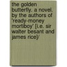 The Golden Butterfly. A novel. By the authors of 'Ready-money Mortiboy' [i.e. Sir Walter Besant and James Rice]/ by Walter Besant