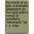 The Monk of St. Gall. A dramatic adaptation [in five acts and in verse] of Scheffel's "Ekkehard." By R. S. Ross.