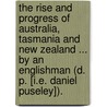 The Rise and Progress of Australia, Tasmania and New Zealand ... By an Englishman (D. P. [i.e. Daniel Puseley]). door Onbekend