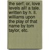 The Serf; or, Love levels All! A tale. Written by H. Ll. Williams upon the play of that name by Tom Taylor, etc. door Tom Taylor